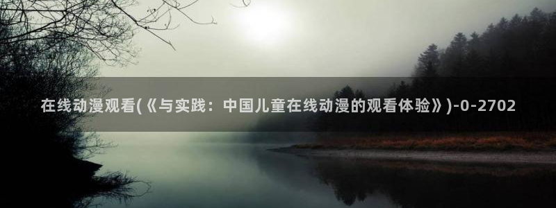 黄页动漫网站:在线动漫观看(《与实践:中国儿童在线动漫的观看体验》)